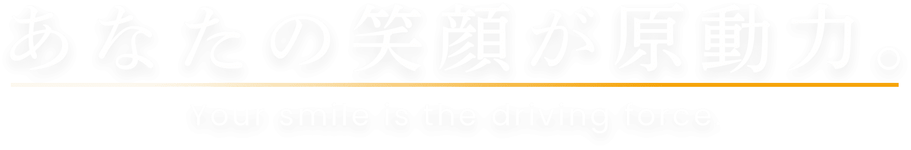 あなたの笑顔が原動力。